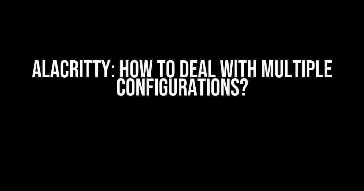 Alacritty: How to Deal with Multiple Configurations?