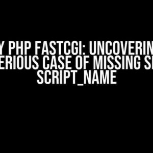 Caddy PHP FastCGI: Uncovering the Mysterious Case of Missing Server Script_Name