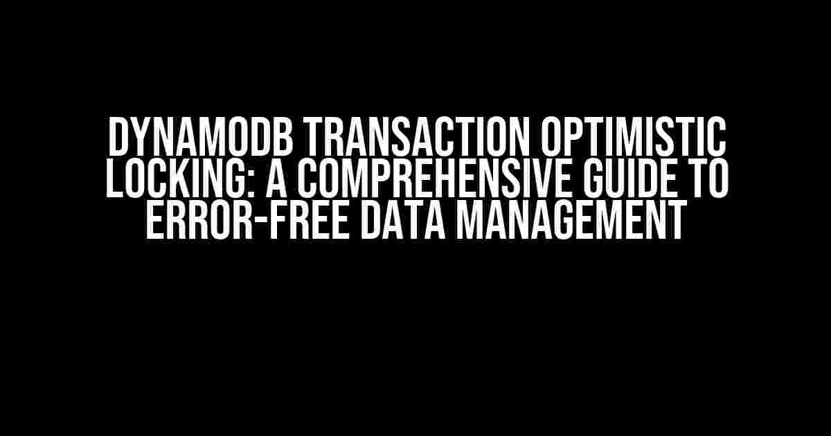 DynamoDB Transaction Optimistic Locking: A Comprehensive Guide to Error-Free Data Management