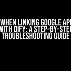 Error When Linking Google AppSheet with Dify: A Step-by-Step Troubleshooting Guide