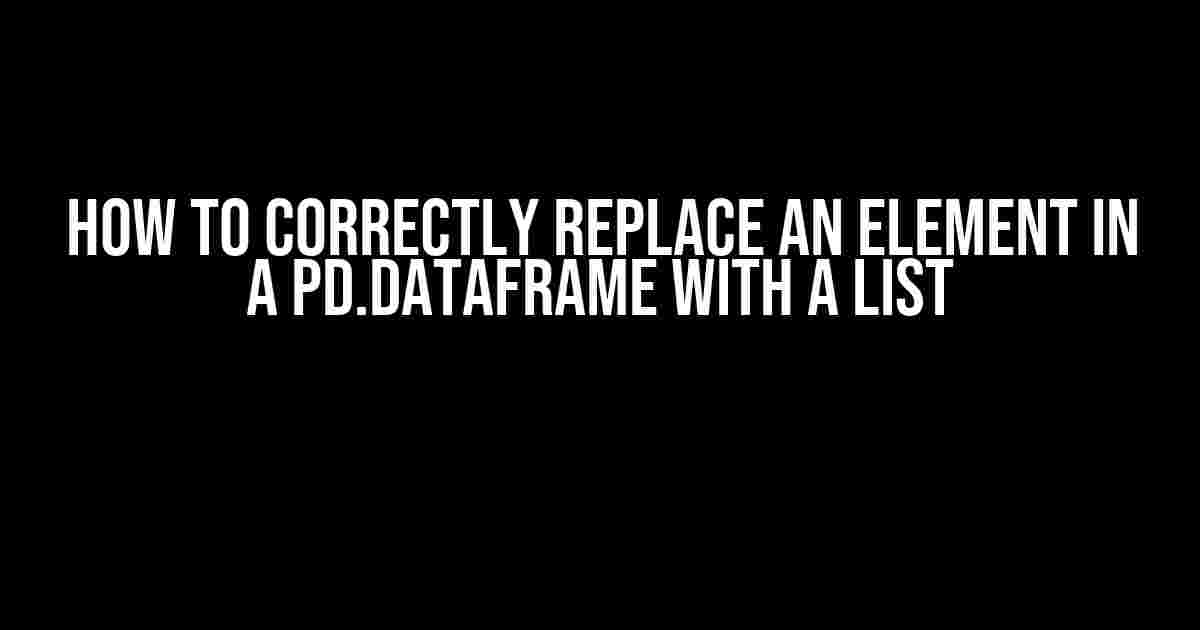 How to Correctly Replace an Element in a pd.DataFrame with a List