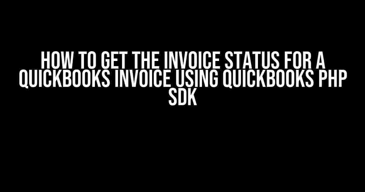 How to Get the Invoice Status for a QuickBooks Invoice using QuickBooks PHP SDK