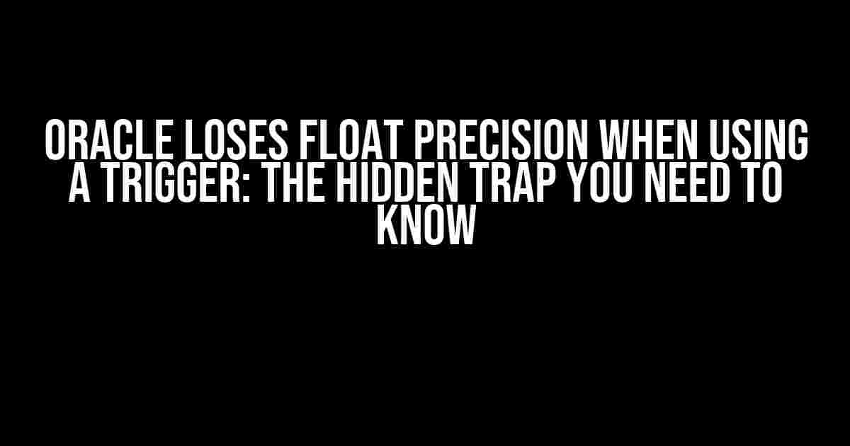 Oracle Loses Float Precision When Using a Trigger: The Hidden Trap You Need to Know