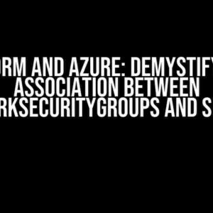 Terraform and Azure: Demystifying the Association between NetworkSecurityGroups and Subnets