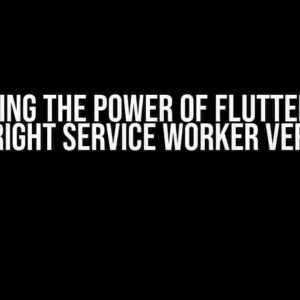 Unlocking the Power of Flutter: Using the Right Service Worker Version