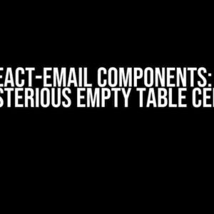 Using React-Email Components: Solving the Mysterious Empty Table Cell Issue